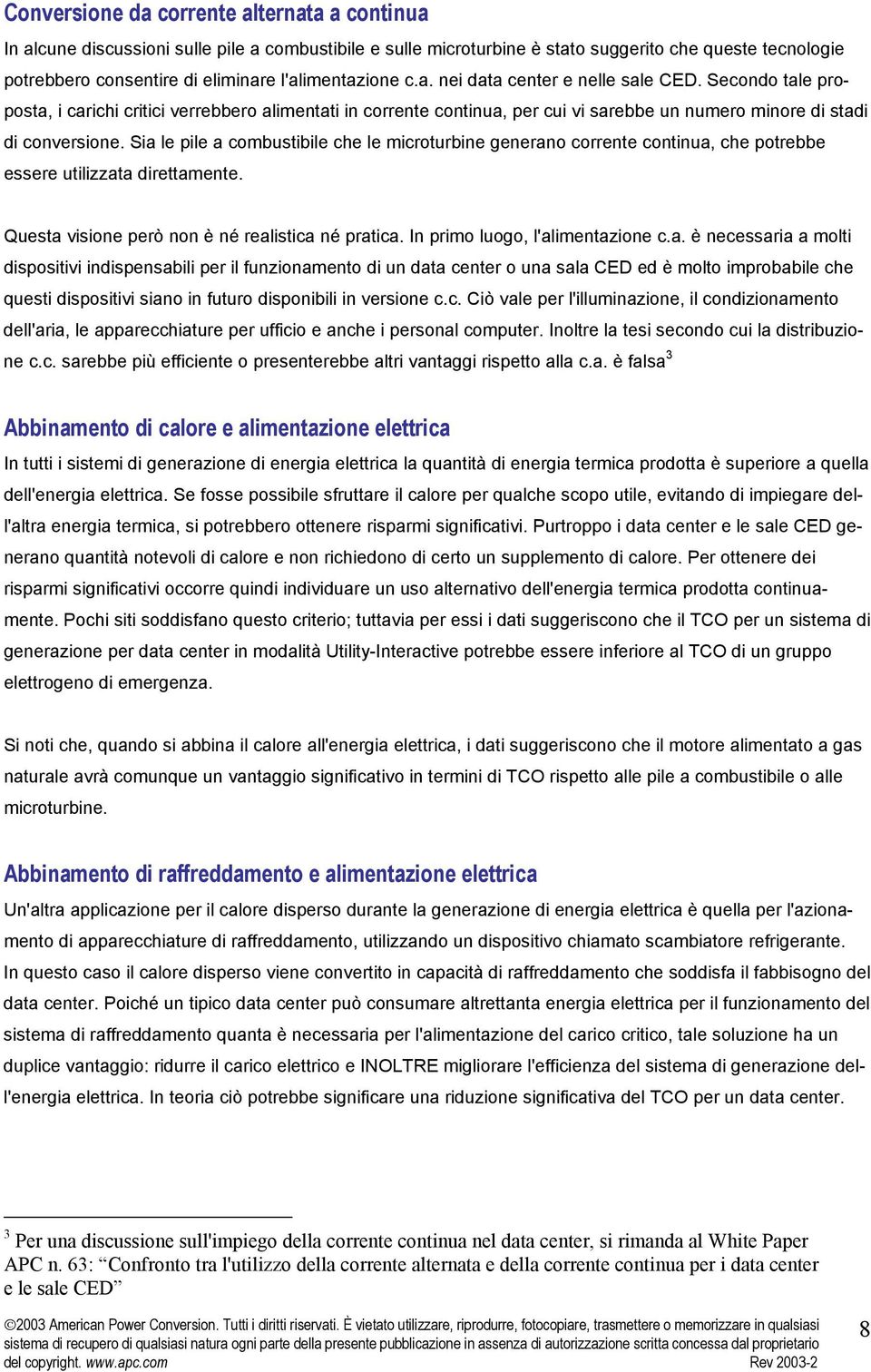 Sia le pile a combustibile che le microturbine generano corrente continua, che potrebbe essere utilizzata direttamente. Questa visione però non è né realistica né pratica.