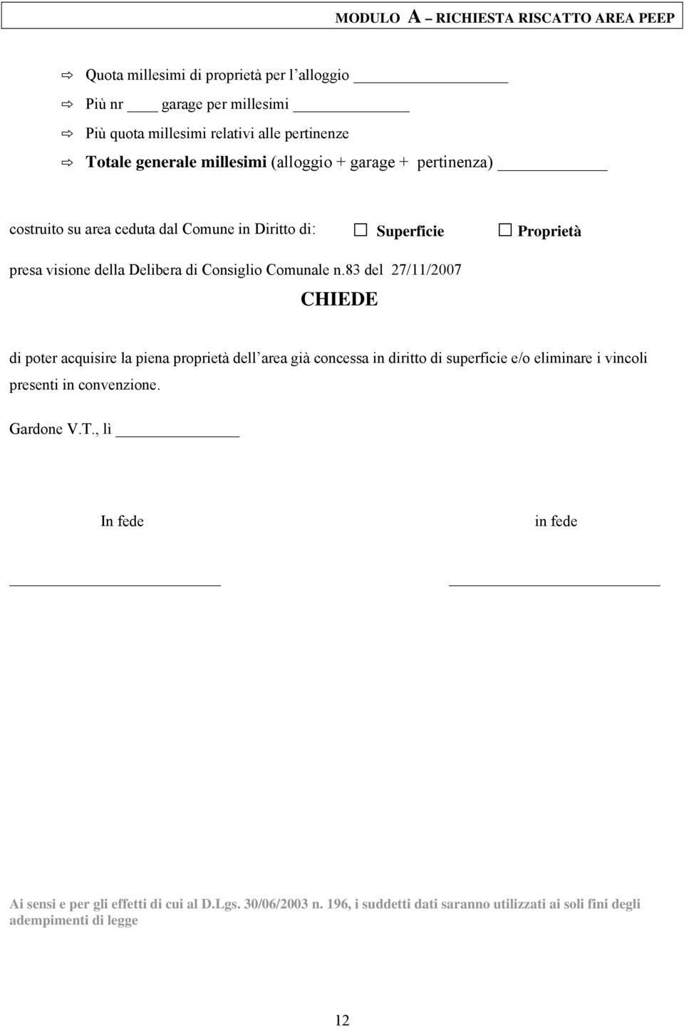 83 del 27/11/2007 CHIEDE Proprietà di poter acquisire la piena proprietà dell area già concessa in diritto di superficie e/o eliminare i vincoli presenti in convenzione.