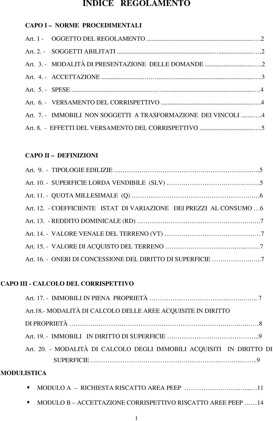 ...5 CAPO II DEFINIZIONI Art. 9. - TIPOLOGIE EDILIZIE....5 Art. 10. - SUPERFICIE LORDA VENDIBILE (SLV)...5 Art. 11. - QUOTA MILLESIMALE (Q). 6 Art. 12.