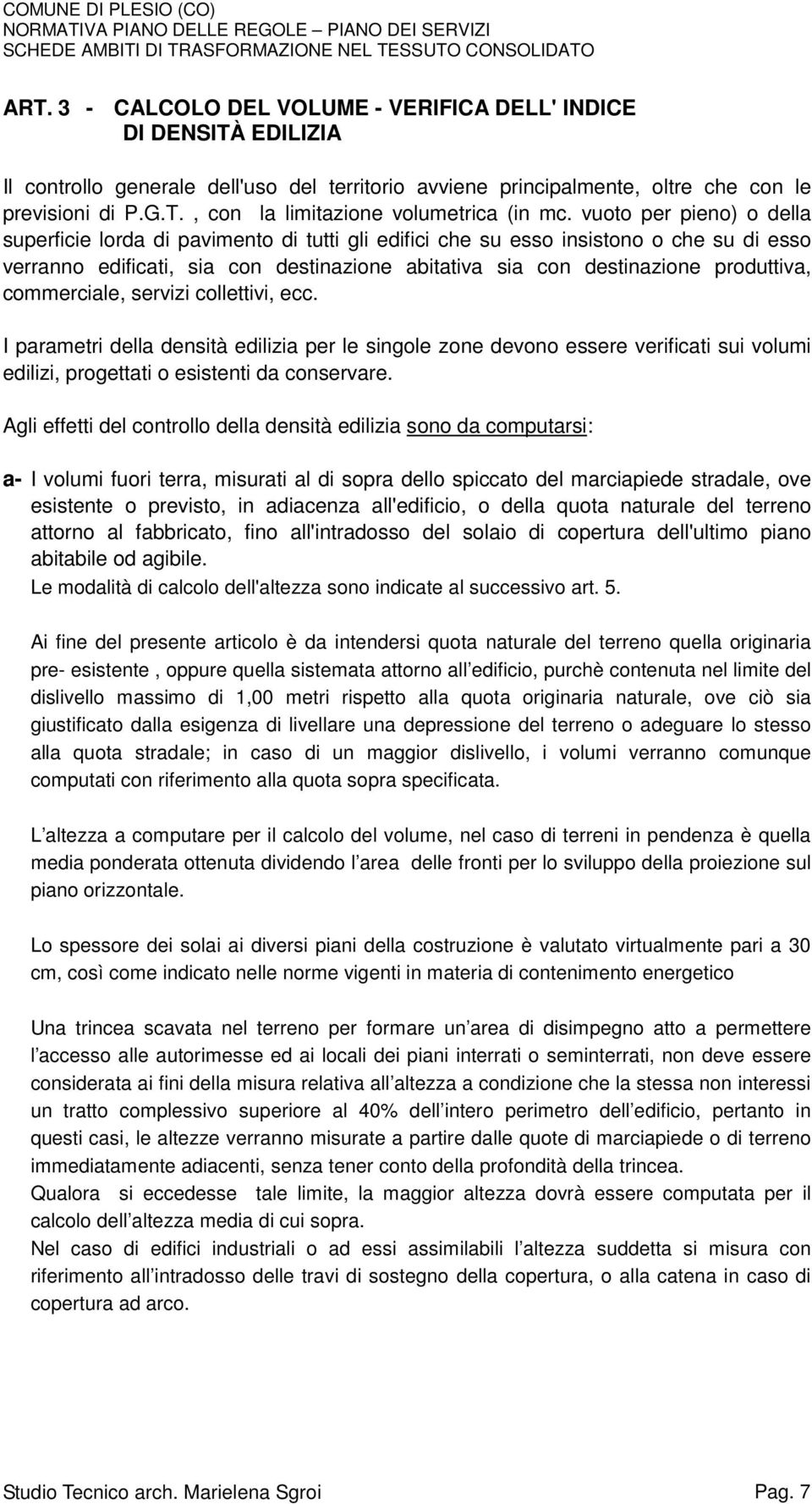 commerciale, servizi collettivi, ecc. I parametri della densità edilizia per le singole zone devono essere verificati sui volumi edilizi, progettati o esistenti da conservare.