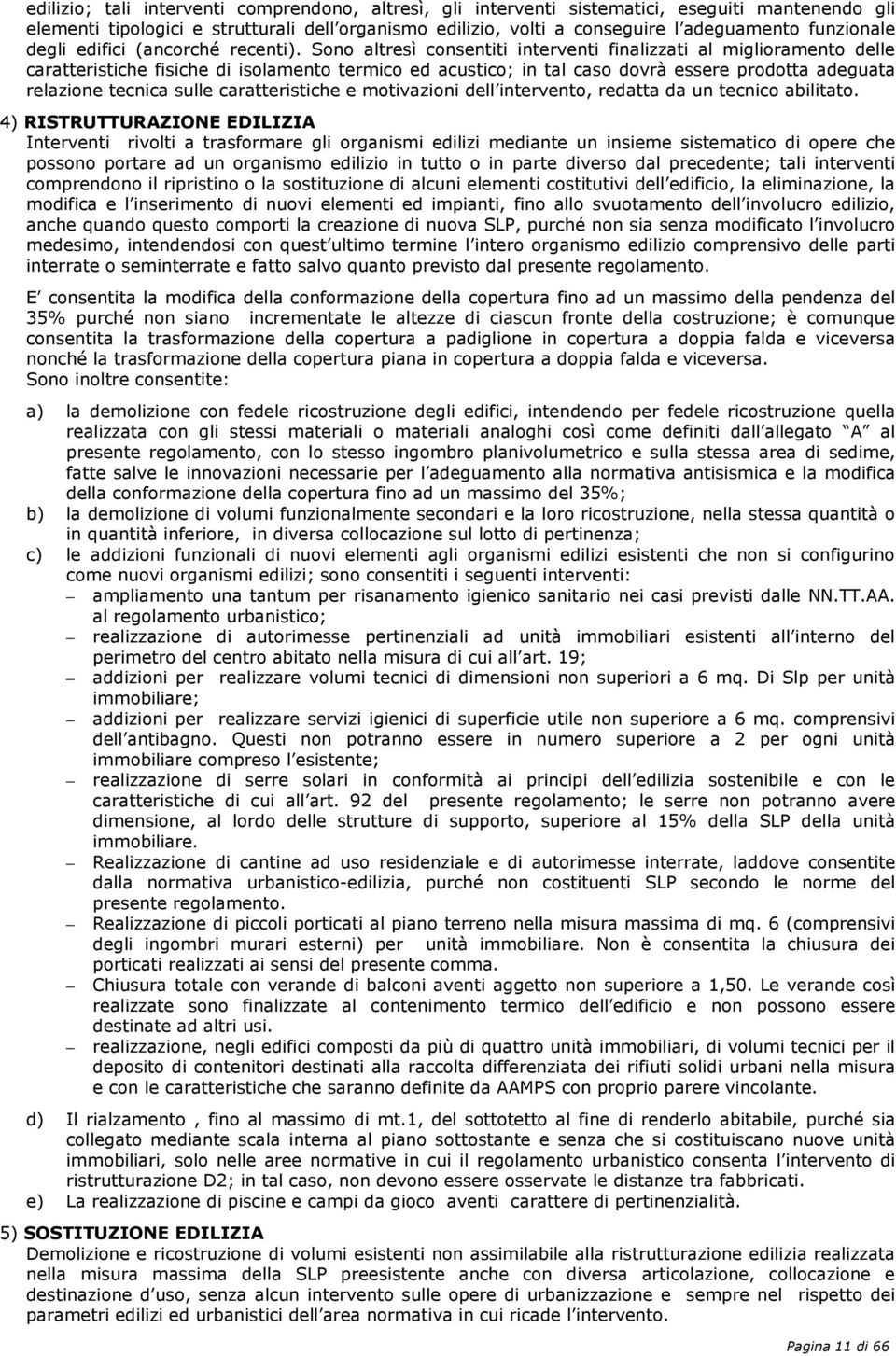 Sono altresì consentiti interventi finalizzati al miglioramento delle caratteristiche fisiche di isolamento termico ed acustico; in tal caso dovrà essere prodotta adeguata relazione tecnica sulle