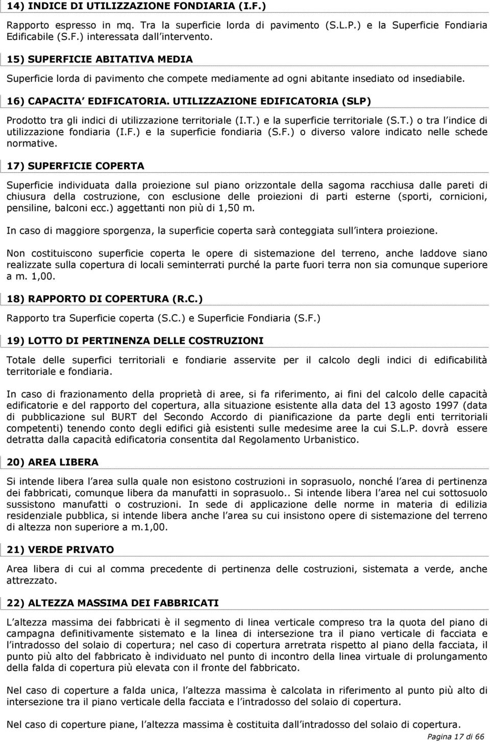 UTILIZZAZIONE EDIFICATORIA (SLP) Prodotto tra gli indici di utilizzazione territoriale (I.T.) e la superficie territoriale (S.T.) o tra l indice di utilizzazione fondiaria (I.F.) e la superficie fondiaria (S.