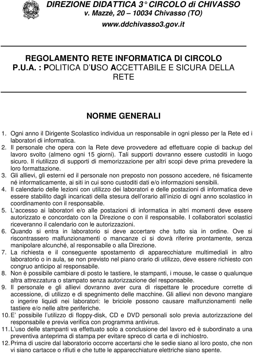 Il personale che opera con la Rete deve provvedere ad effettuare copie di backup del lavoro svolto (almeno ogni 15 giorni). Tali supporti dovranno essere custoditi in luogo sicuro.