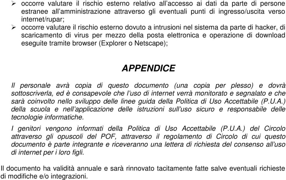 o Netscape); APPENDICE Il personale avrà copia di questo documento (una copia per plesso) e dovrà sottoscriverla, ed è consapevole che l uso di internet verrà monitorato e segnalato e che sarà