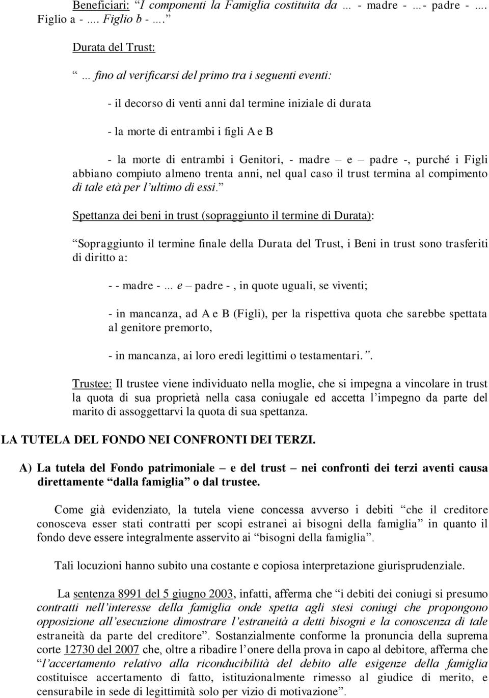 Genitori, - madre e padre -, purché i Figli abbiano compiuto almeno trenta anni, nel qual caso il trust termina al compimento di tale età per l ultimo di essi.