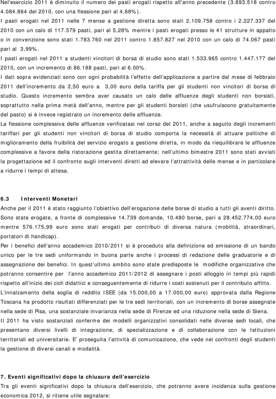 579 pasti, pari al 5,28% mentre i pasti erogati presso le 41 strutture in appalto o in convenzione sono stati 1.783.760 nel 2011 contro 1.857.827 nel 2010 con un calo di 74.067 pasti pari al 3,99%.