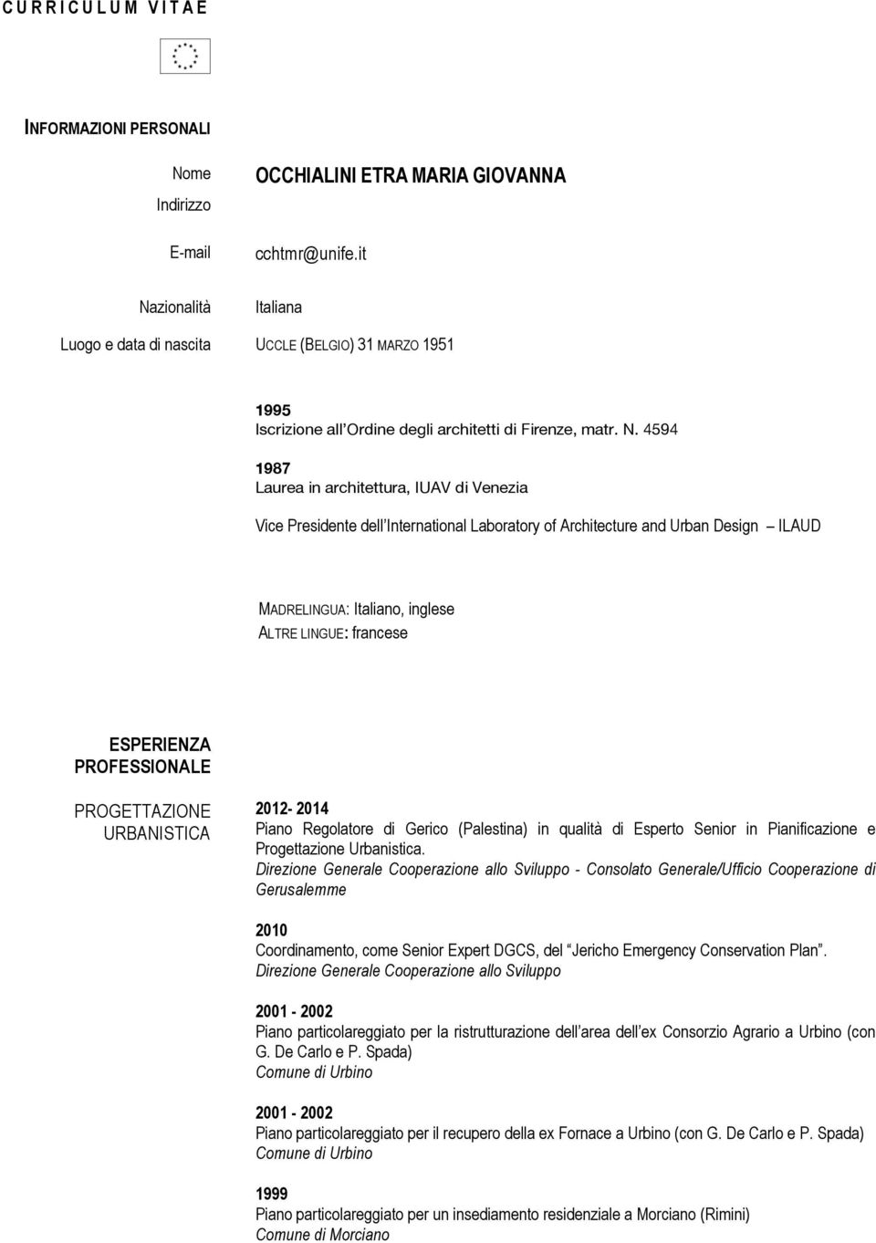 Presidente dell International Laboratory of Architecture and Urban Design ILAUD MADRELINGUA: Italiano, inglese ALTRE LINGUE: francese ESPERIENZA PROFESSIONALE PROGETTAZIONE URBANISTICA 2012-2014