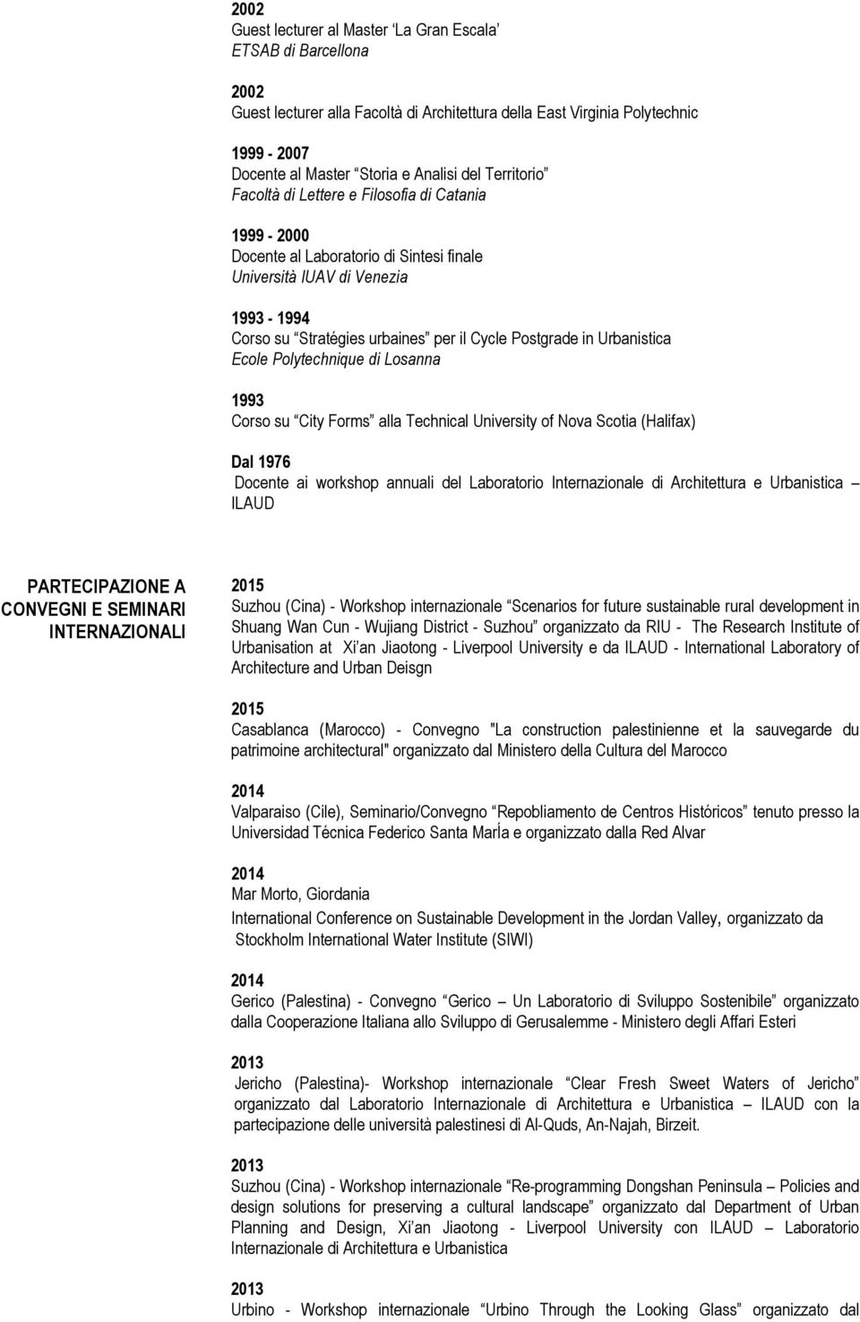 Urbanistica Ecole Polytechnique di Losanna 1993 Corso su City Forms alla Technical University of Nova Scotia (Halifax) Dal 1976 Docente ai workshop annuali del Laboratorio Internazionale di