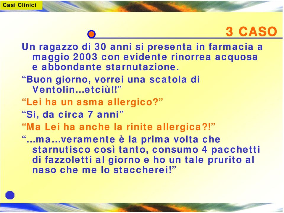 Si, da circa 7 anni Ma Lei ha anche la rinite allergica?