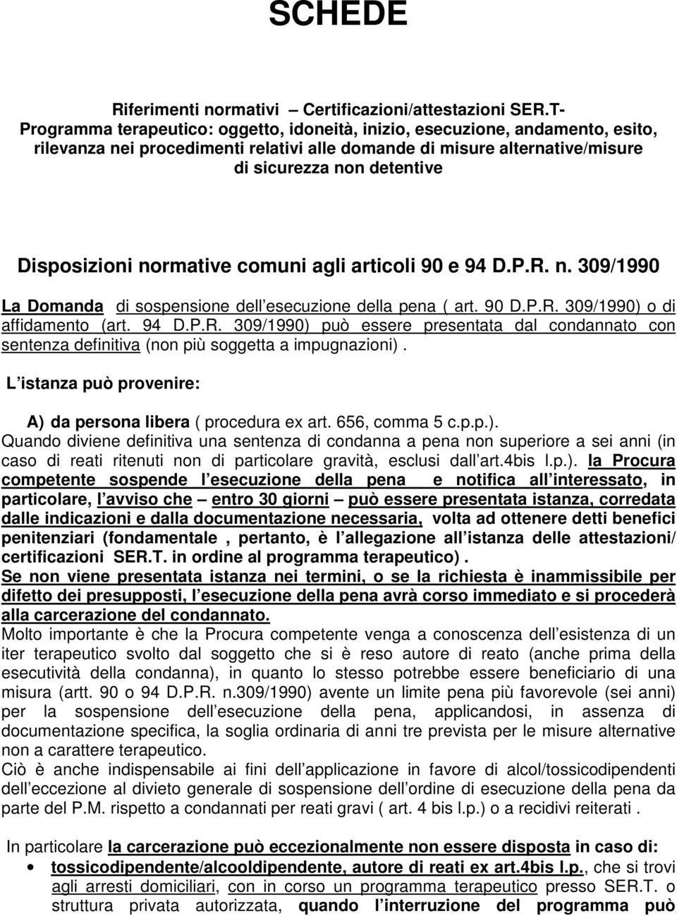 Disposizioni normative comuni agli articoli 90 e 94 D.P.R. n. 309/1990 La Domanda di sospensione dell esecuzione della pena ( art. 90 D.P.R. 309/1990) o di affidamento (art. 94 D.P.R. 309/1990) può essere presentata dal condannato con sentenza definitiva (non più soggetta a impugnazioni).