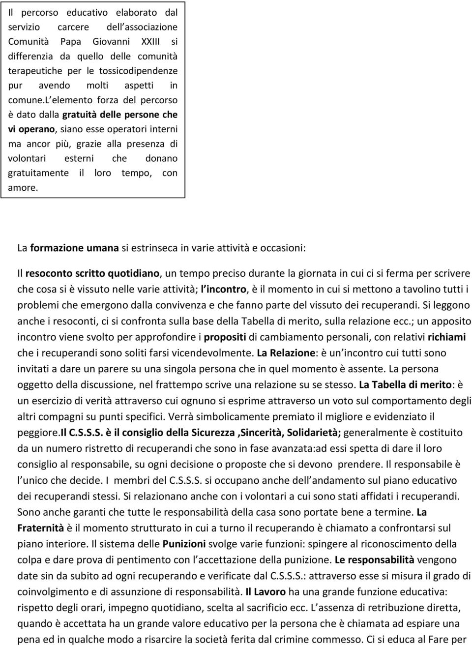 l elemento forza del percorso è dato dalla gratuità delle persone che vi operano, siano esse operatori interni ma ancor più, grazie alla presenza di volontari esterni che donano gratuitamente il loro