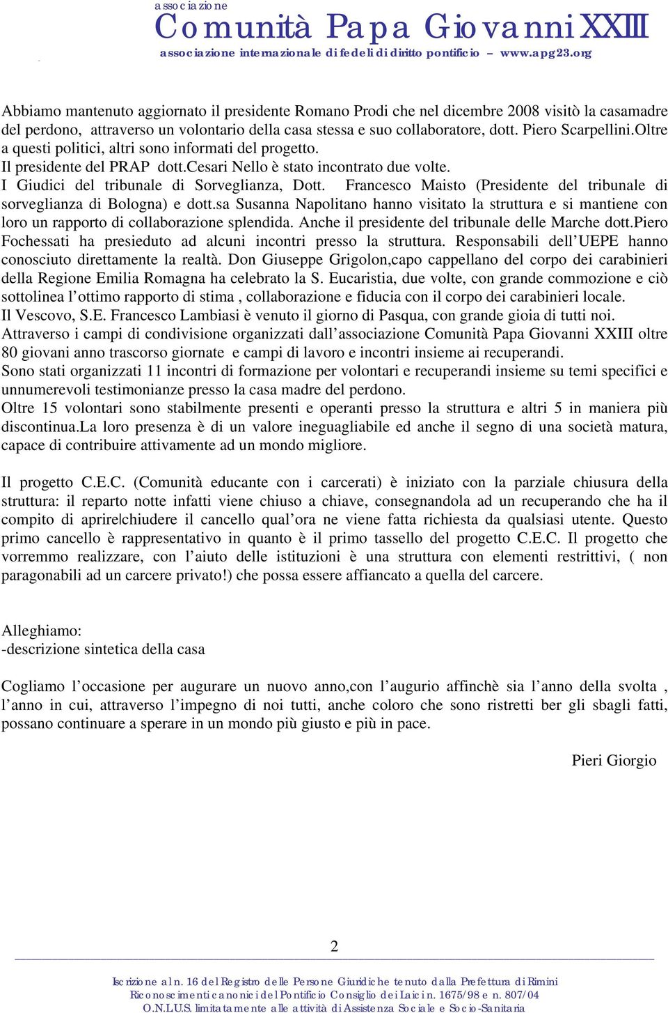 Piero Scarpellini.Oltre a questi politici, altri sono informati del progetto. Il presidente del PRAP dott.cesari Nello è stato incontrato due volte. I Giudici del tribunale di Sorveglianza, Dott.