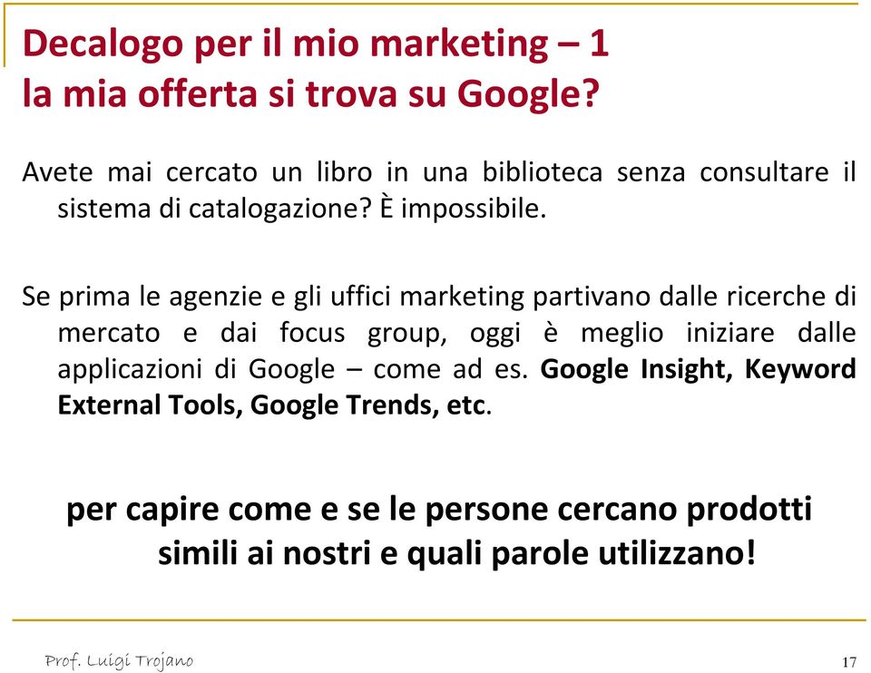 Se prima le agenzie e gli uffici marketing partivano dalle ricerche di mercato e dai focus group, oggi è meglio iniziare