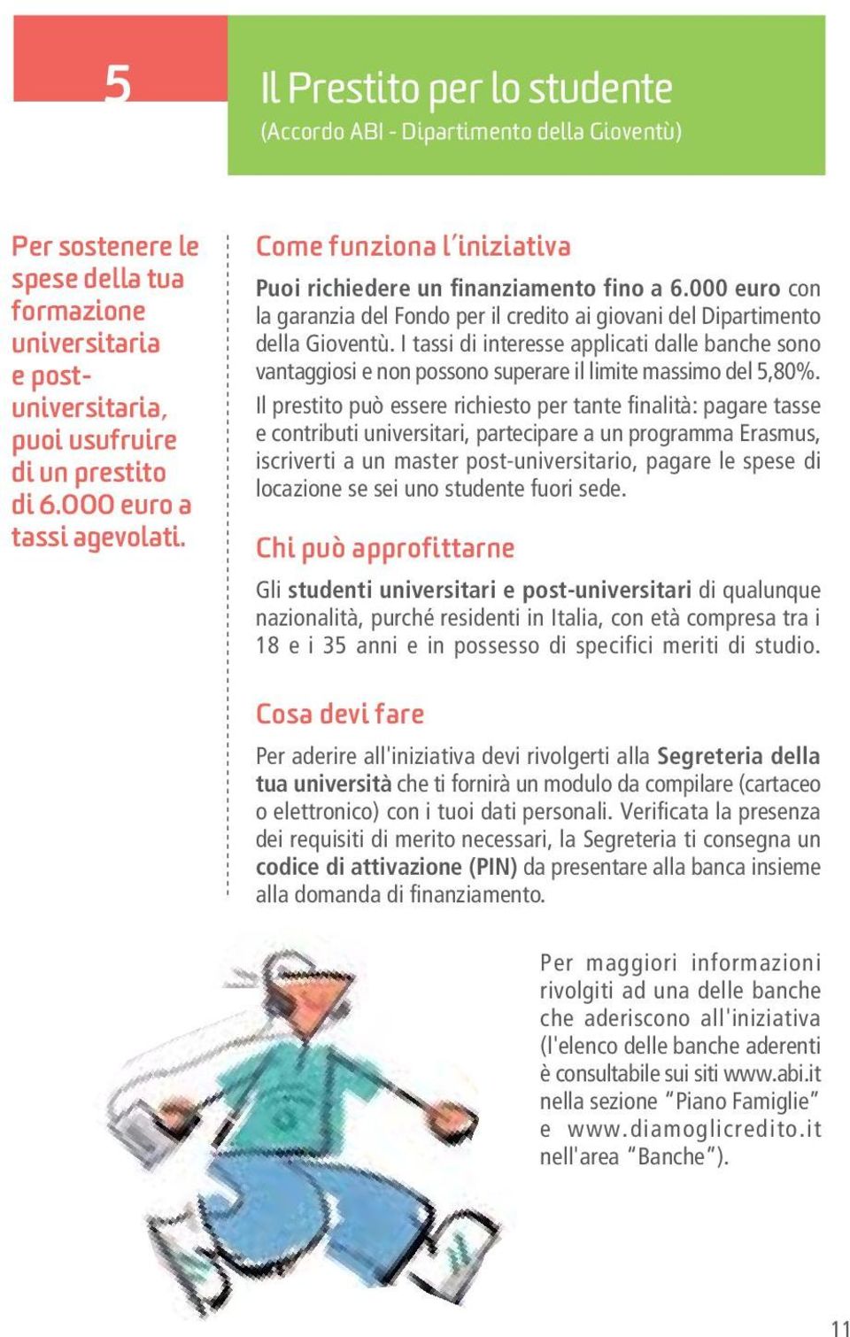 I tassi di interesse applicati dalle banche sono vantaggiosi e non possono superare il limite massimo del 5,80%.