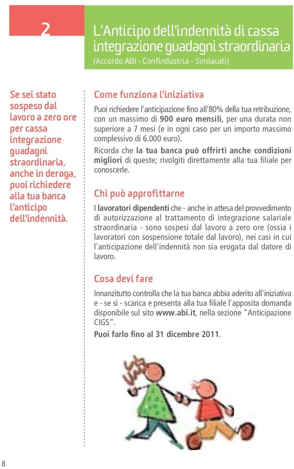 Come funziona l'iniziativa Puoi richiedere l'anticipazione fino all'80% della tua retribuzione, con un massimo di 900 euro mensili, per una durata non superiore a 7 mesi (e in ogni caso per un