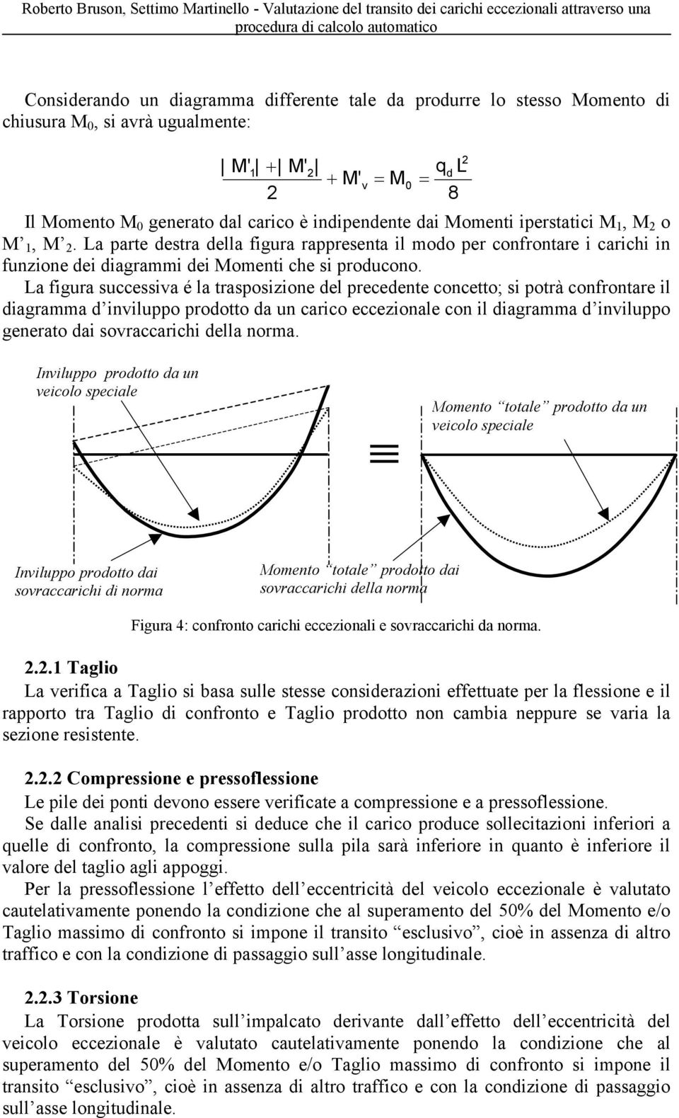 La figura successiva é la trasposizione del precedente concetto; si potrà confrontare il diagramma d inviluppo prodotto da un carico eccezionale con il diagramma d inviluppo generato dai