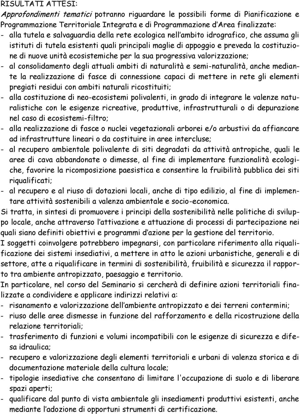 la sua progressiva valorizzazione; - al consolidamento degli attuali ambiti di naturalità e semi-naturalità, anche mediante la realizzazione di fasce di connessione capaci di mettere in rete gli