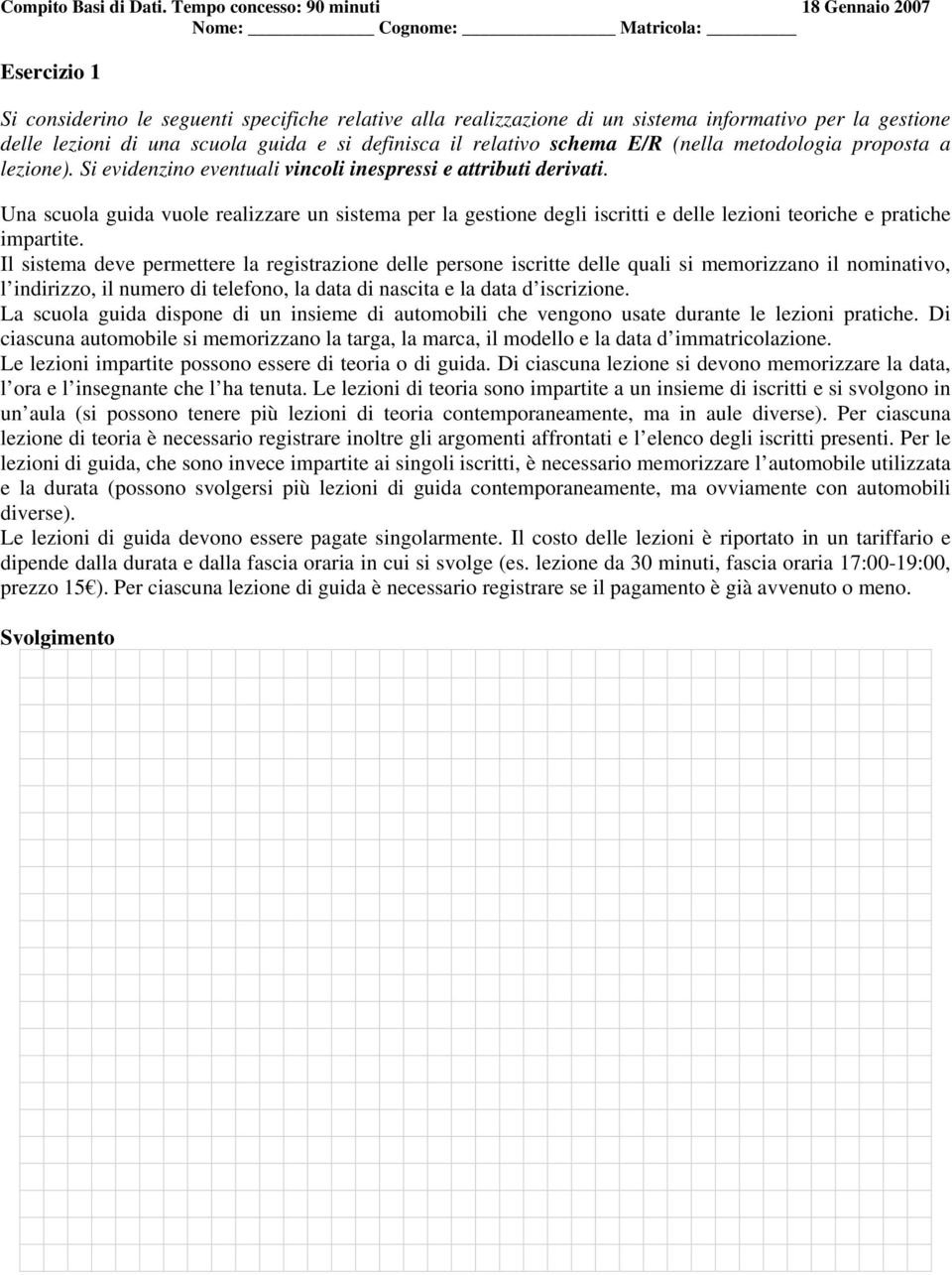 Una scuola guida vuole realizzare un sistema per la gestione degli iscritti e delle lezioni teoriche e pratiche impartite.