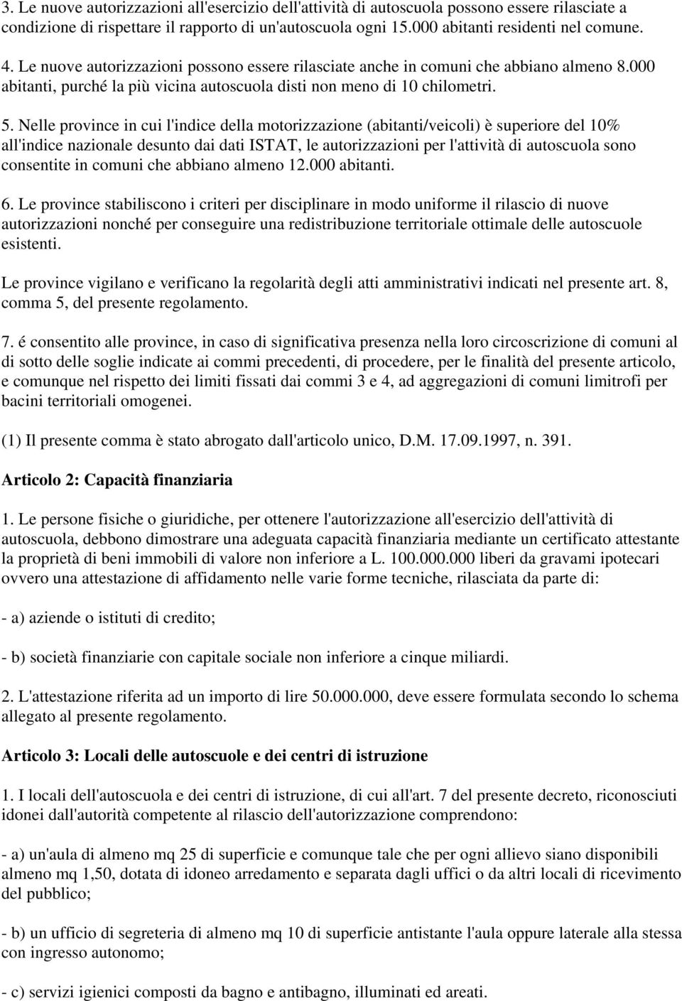 Nelle province in cui l'indice della motorizzazione (abitanti/veicoli) è superiore del 10% all'indice nazionale desunto dai dati ISTAT, le autorizzazioni per l'attività di autoscuola sono consentite