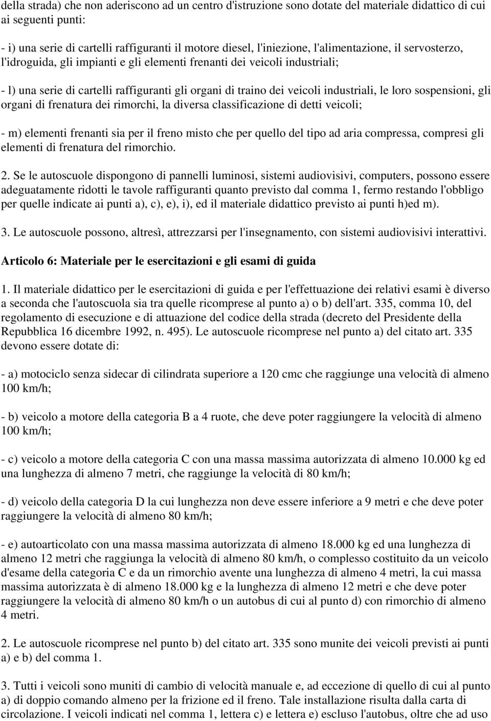 loro sospensioni, gli organi di frenatura dei rimorchi, la diversa classificazione di detti veicoli; - m) elementi frenanti sia per il freno misto che per quello del tipo ad aria compressa, compresi