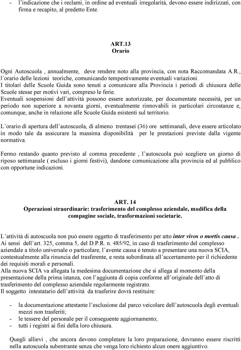 I titolari delle Scuole Guida sono tenuti a comunicare alla Provincia i periodi di chiusura delle Scuole stesse per motivi vari, compreso le ferie.