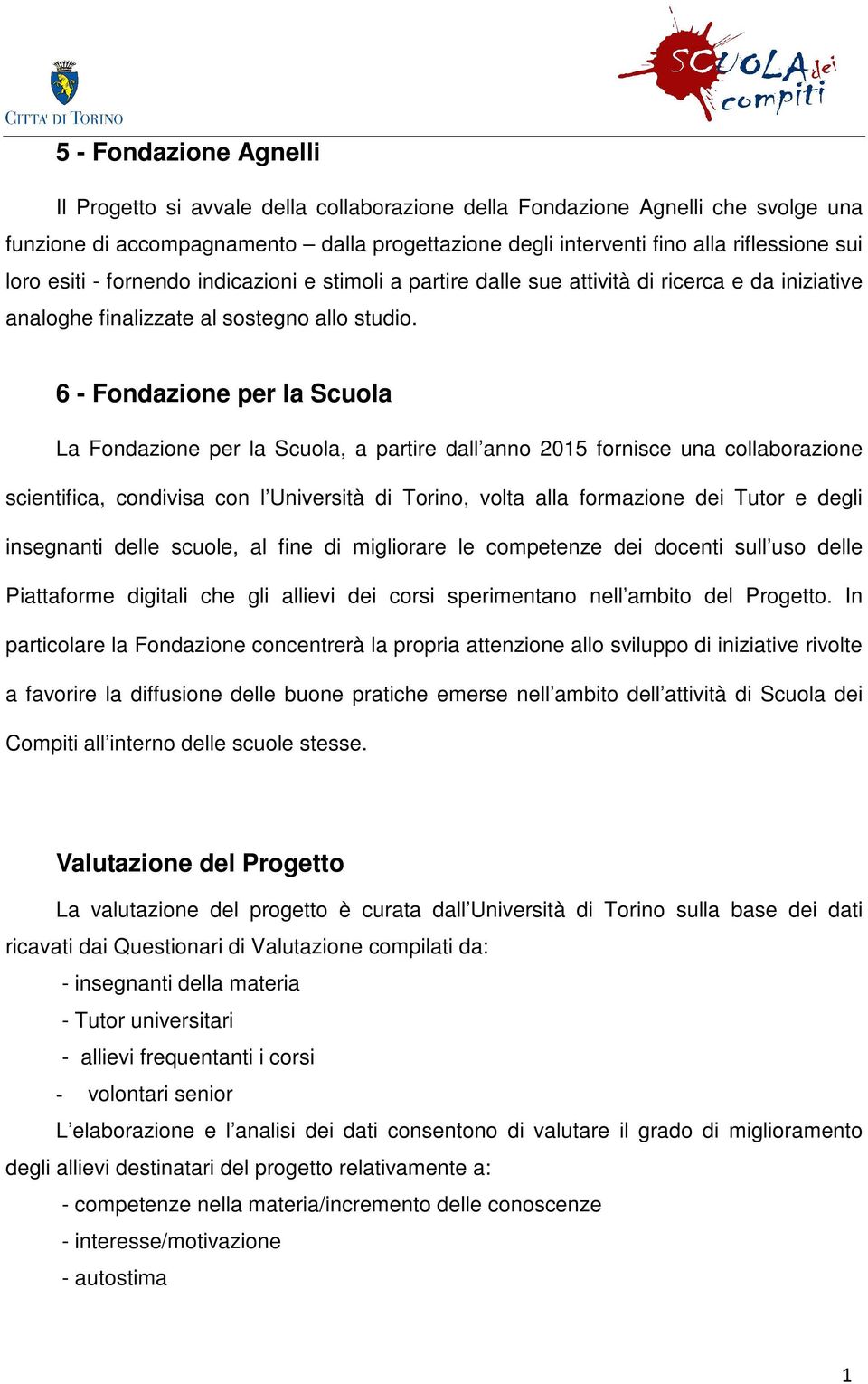 6 - Fondazione per la Scuola La Fondazione per la Scuola, a partire dall anno 2015 fornisce una collaborazione scientifica, condivisa con l Università di Torino, volta alla formazione dei Tutor e