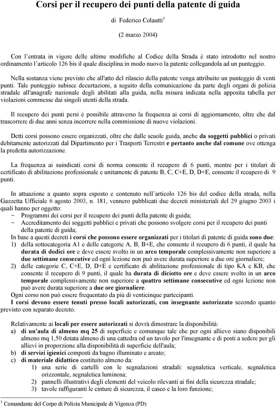 Nella sostanza viene previsto che all'atto del rilascio della patente venga attribuito un punteggio di venti punti.