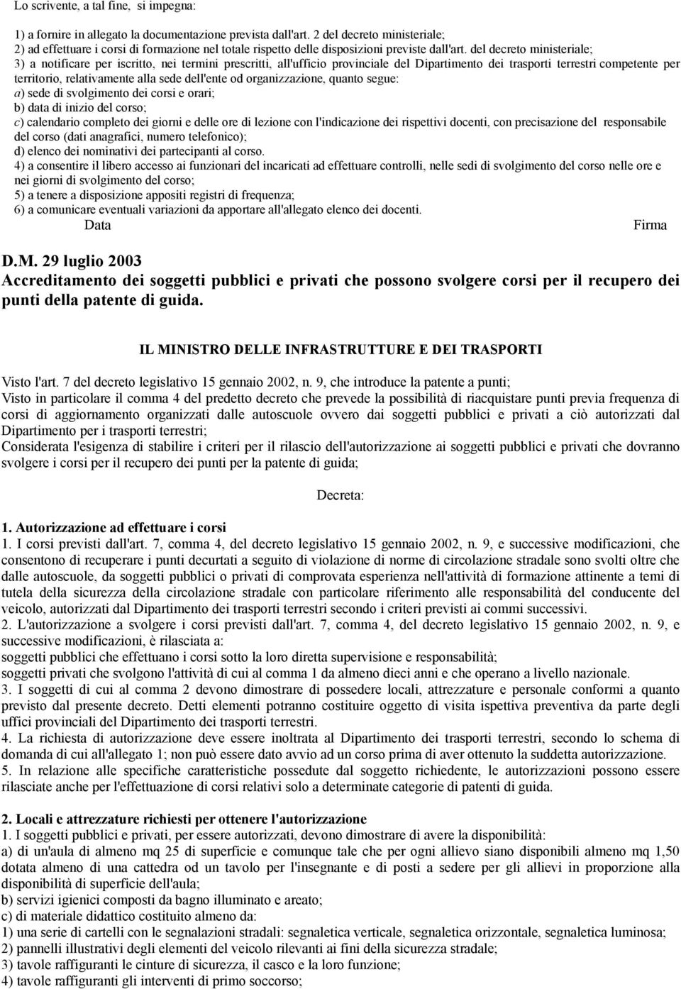 del decreto ministeriale; 3) a notificare per iscritto, nei termini prescritti, all'ufficio provinciale del Dipartimento dei trasporti terrestri competente per territorio, relativamente alla sede