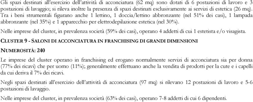 Tra i beni strumentali figurano anche 1 lettino, 1 doccia/lettino abbronzante (nel 51% dei casi), 1 lampada abbronzante (nel 35%) e 1 apparecchio per elettrodepilazione estetica (nel 30%).