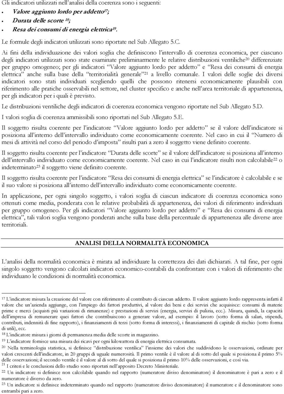 Ai fini della individuazione dei valori soglia che definiscono l intervallo di coerenza economica, per ciascuno degli indicatori utilizzati sono state esaminate preliminarmente le relative