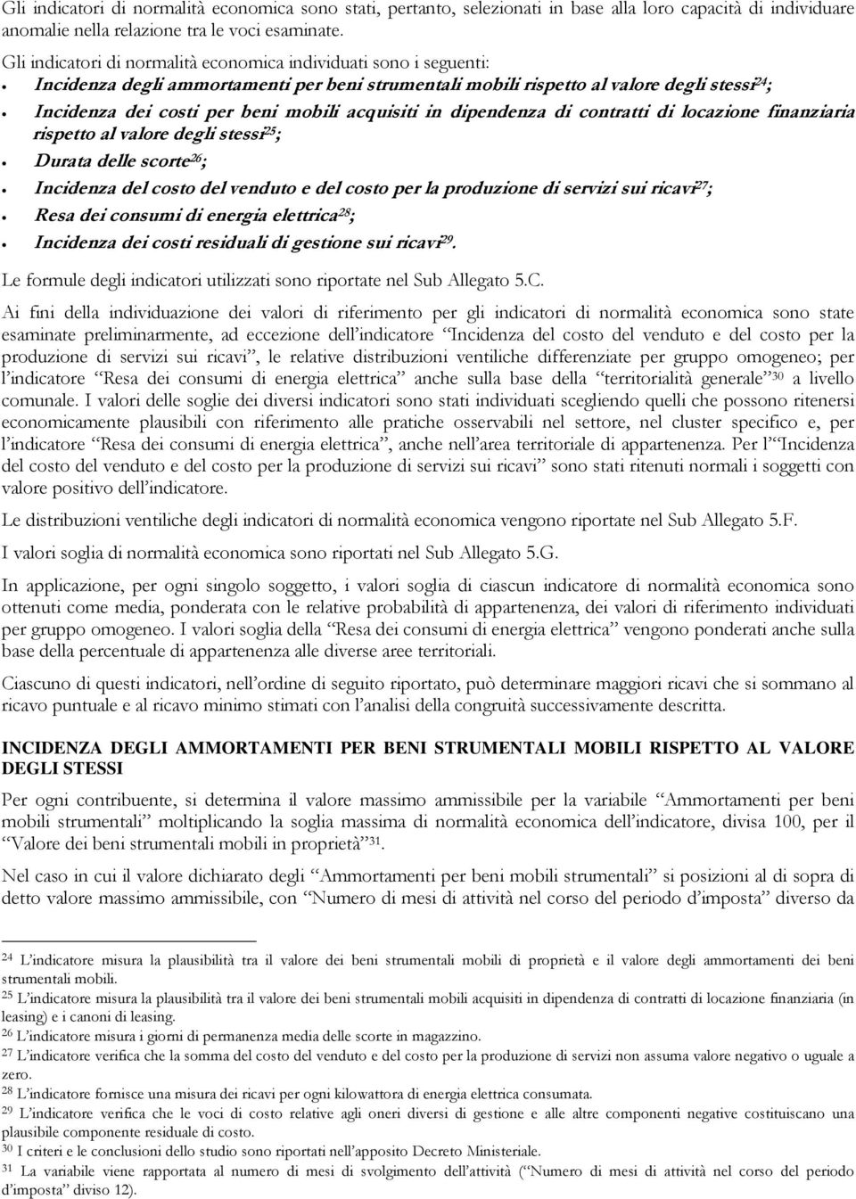 acquisiti in dipendenza di contratti di locazione finanziaria rispetto al valore degli stessi 25 ; Durata delle scorte 26 ; Incidenza del costo del venduto e del costo per la produzione di servizi