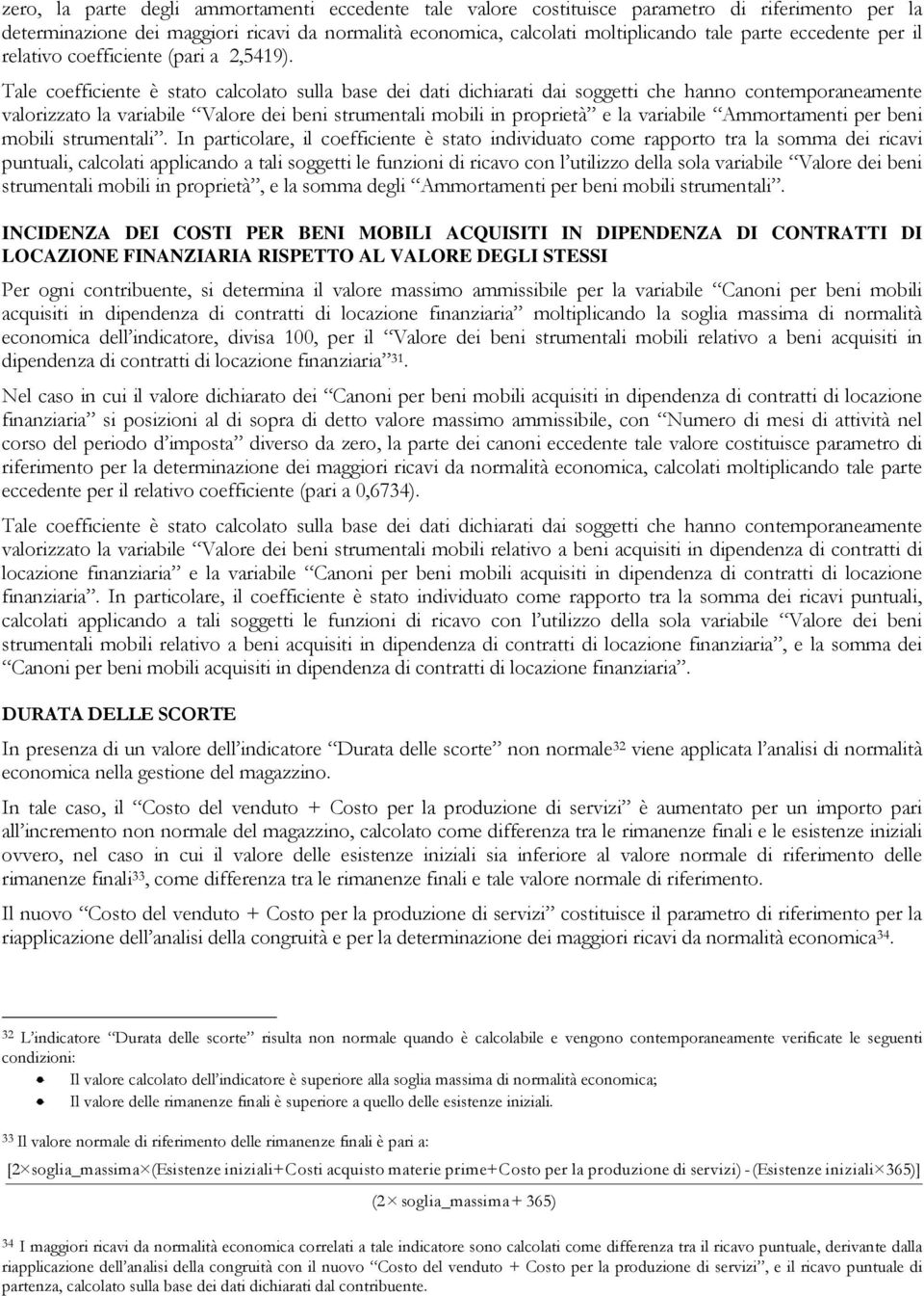 Tale coefficiente è stato calcolato sulla base dei dati dichiarati dai soggetti che hanno contemporaneamente valorizzato la variabile Valore dei beni strumentali mobili in proprietà e la variabile