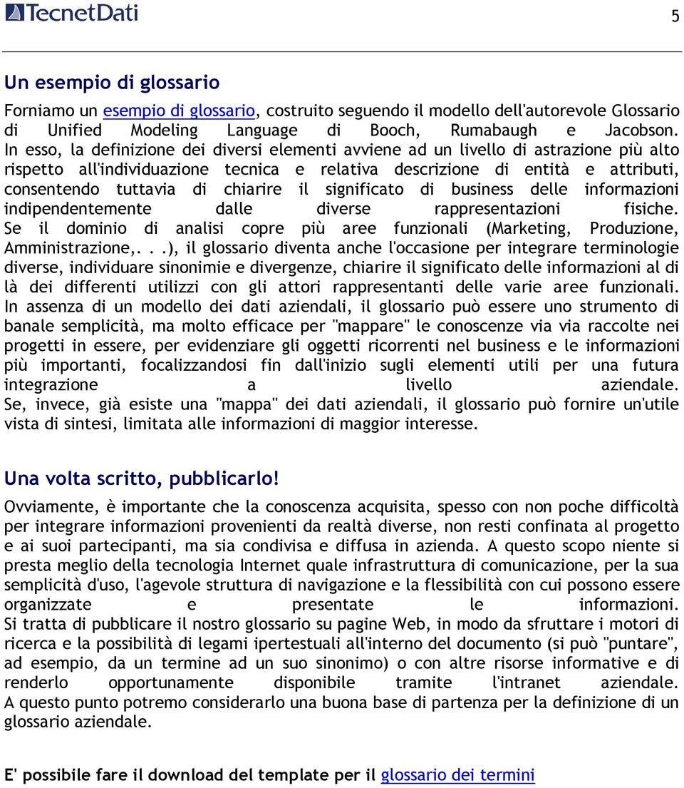 chiarire il significato di business delle informazioni indipendentemente dalle diverse rappresentazioni fisiche.