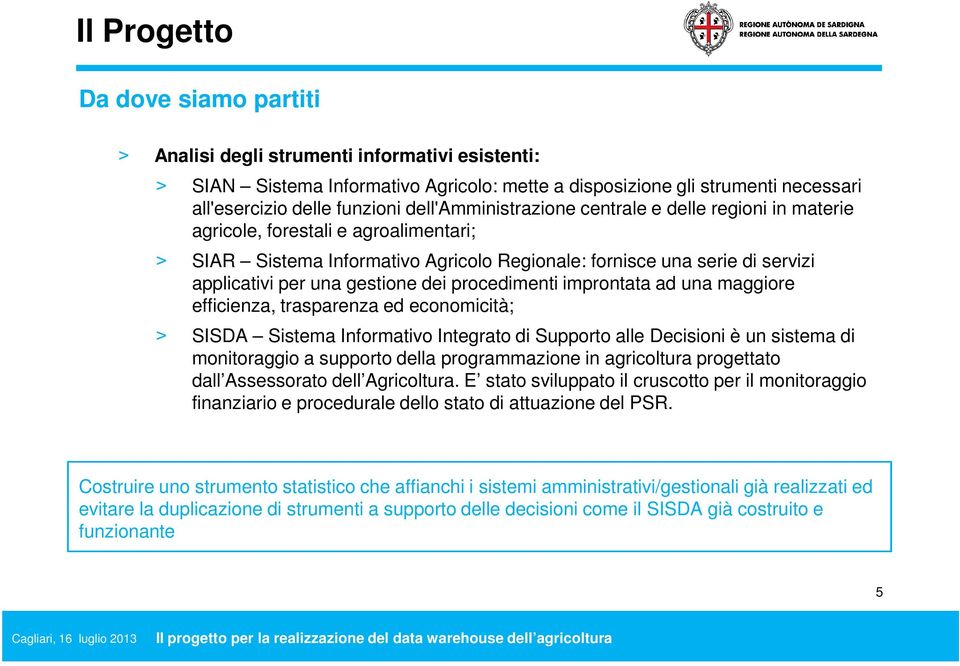 dei procedimenti improntata ad una maggiore efficienza, trasparenza ed economicità; SISDA Sistema Informativo Integrato di Supporto alle Decisioni è un sistema di monitoraggio a supporto della