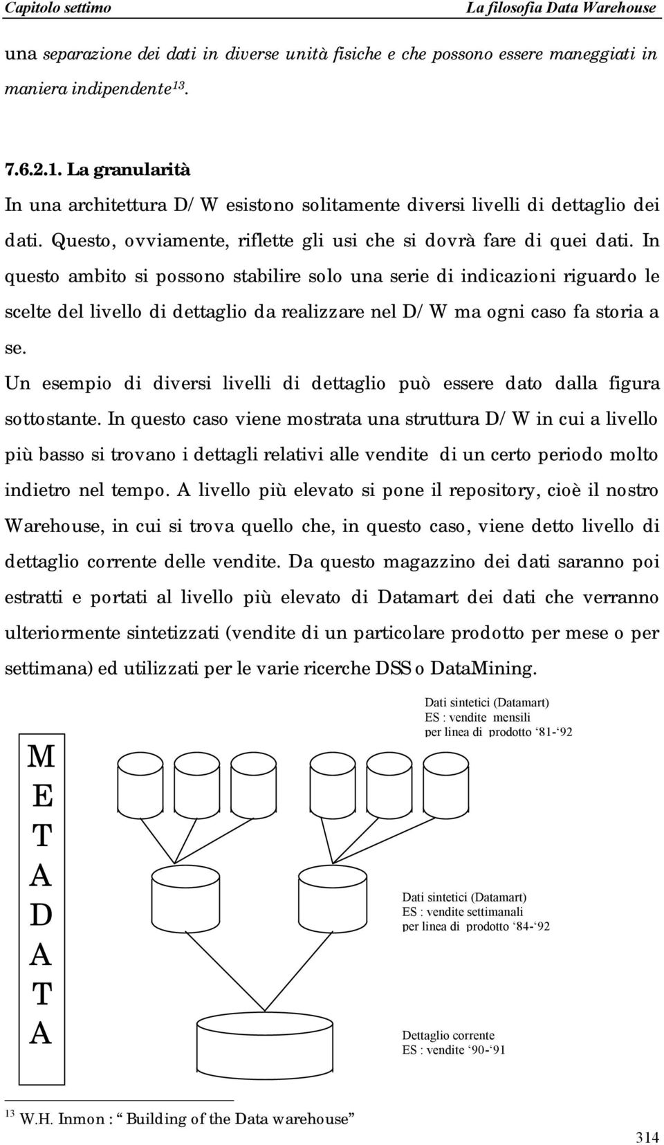 In questo ambito si possono stabilire solo una serie di indicazioni riguardo le scelte del livello di dettaglio da realizzare nel D/W ma ogni caso fa storia a se.