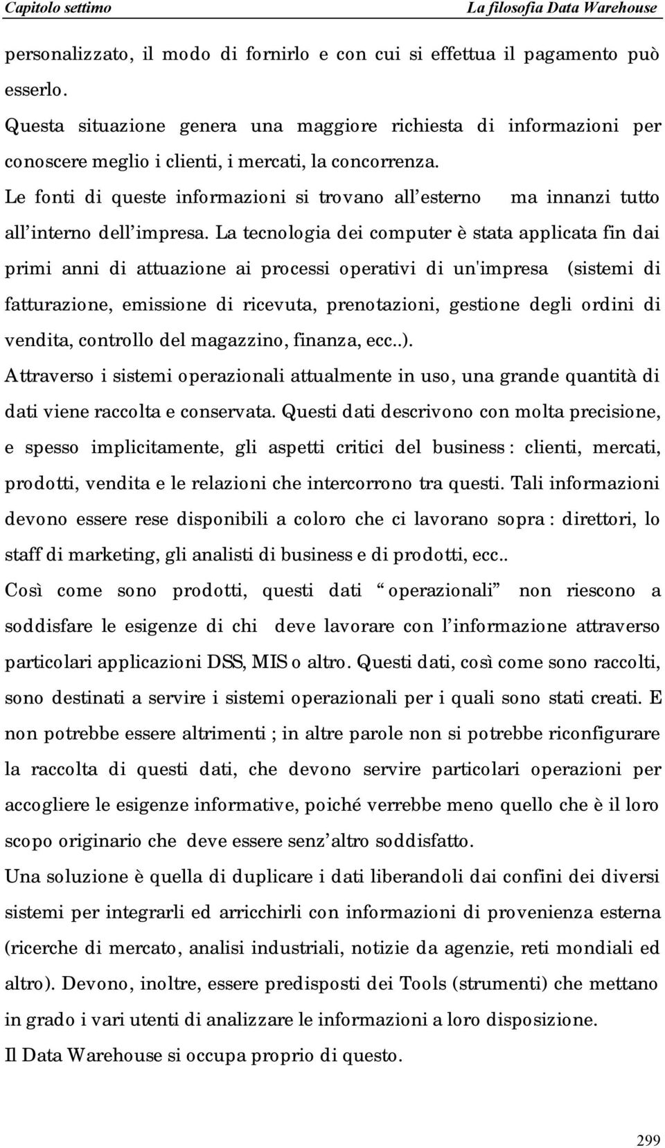 Le fonti di queste informazioni si trovano all esterno ma innanzi tutto all interno dell impresa.