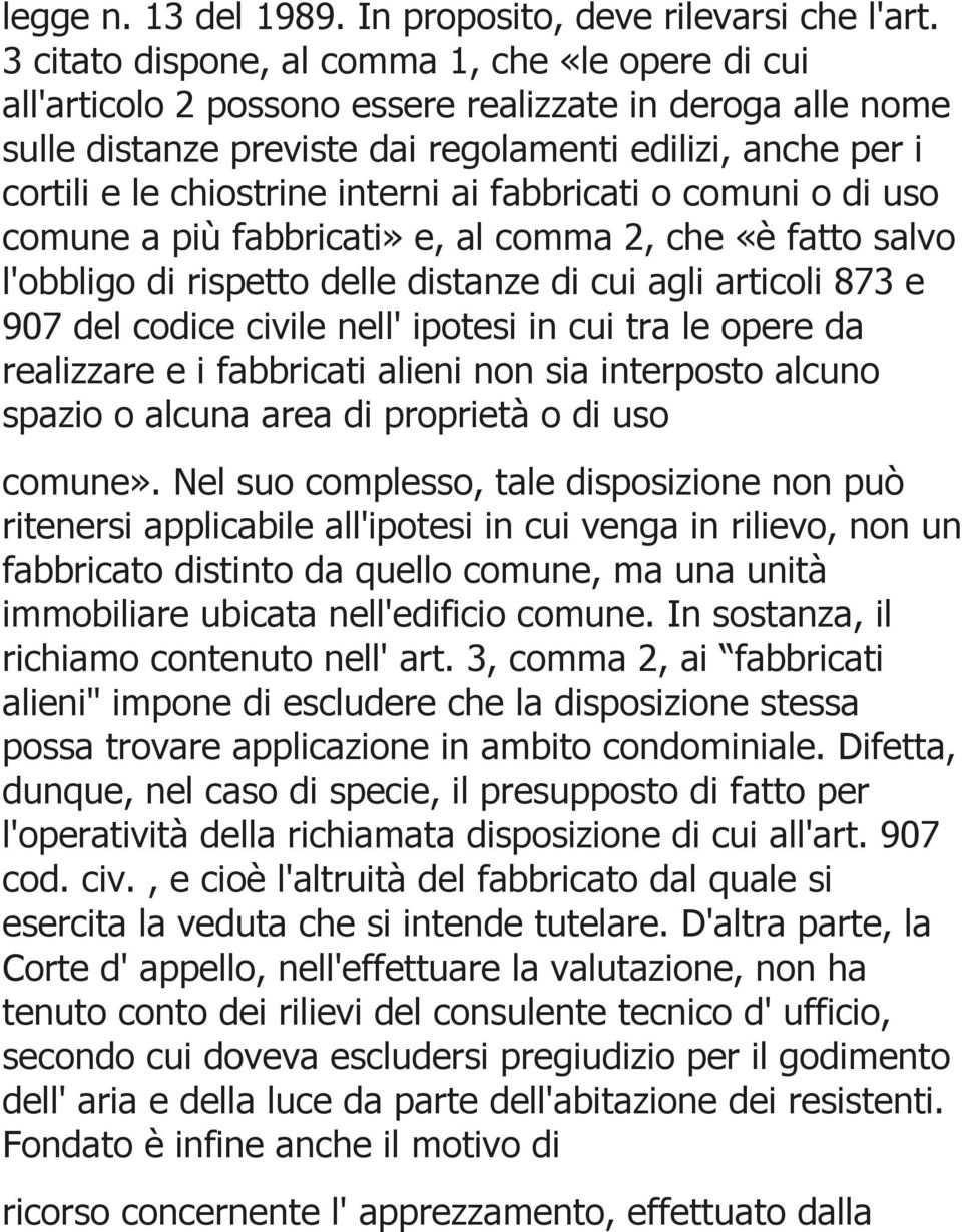 interni ai fabbricati o comuni o di uso comune a più fabbricati» e, al comma 2, che «è fatto salvo l'obbligo di rispetto delle distanze di cui agli articoli 873 e 907 del codice civile nell' ipotesi