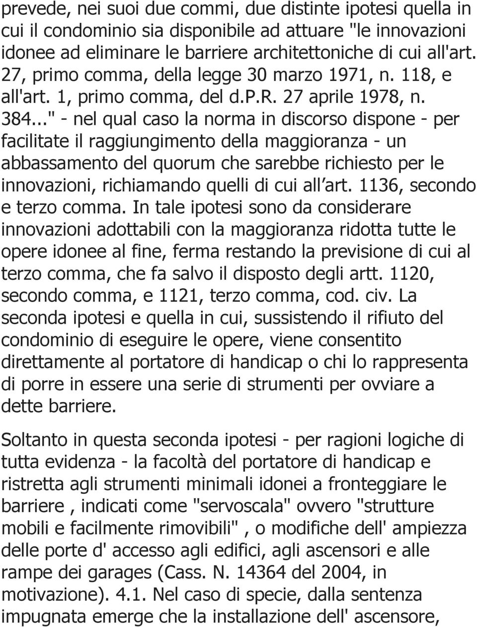 .." - nel qual caso la norma in discorso dispone - per facilitate il raggiungimento della maggioranza - un abbassamento del quorum che sarebbe richiesto per le innovazioni, richiamando quelli di cui