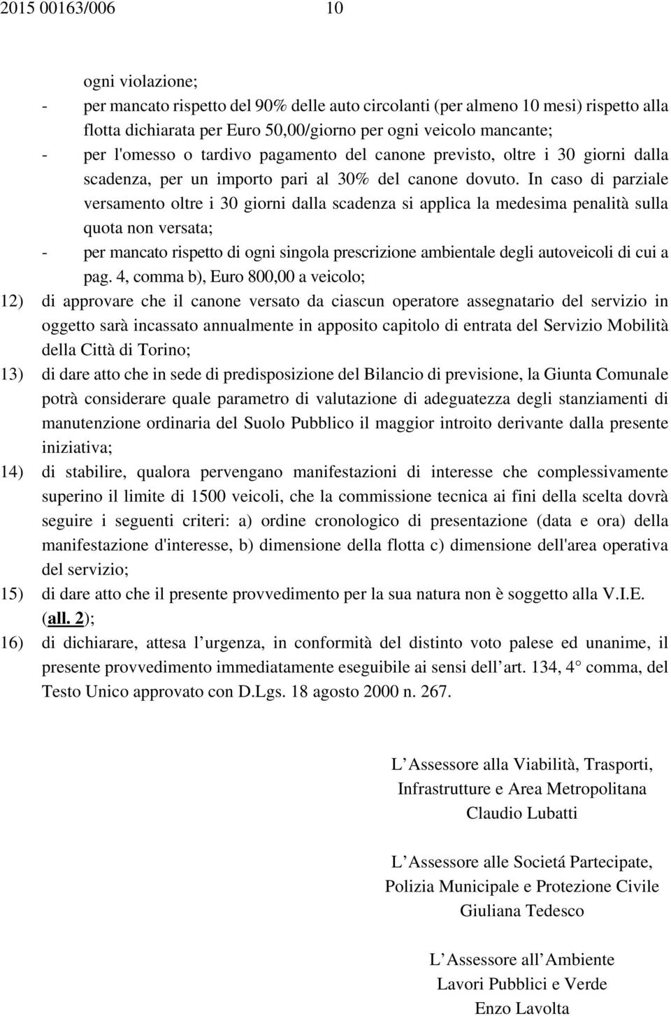 In caso di parziale versamento oltre i 30 giorni dalla scadenza si applica la medesima penalità sulla quota non versata; - per mancato rispetto di ogni singola prescrizione ambientale degli