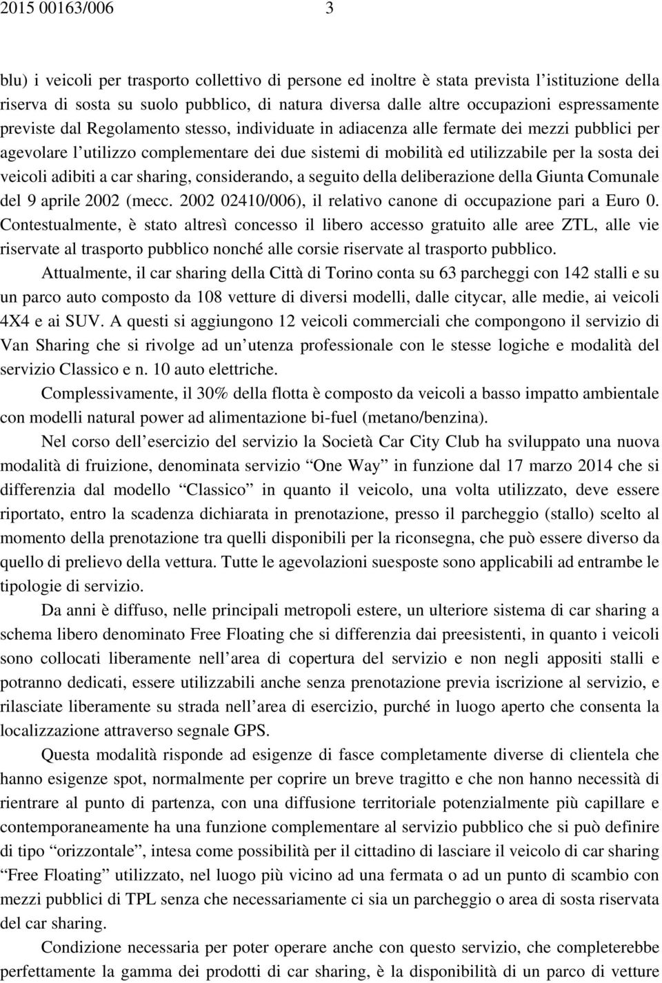 dei veicoli adibiti a car sharing, considerando, a seguito della deliberazione della Giunta Comunale del 9 aprile 2002 (mecc. 2002 02410/006), il relativo canone di occupazione pari a Euro 0.