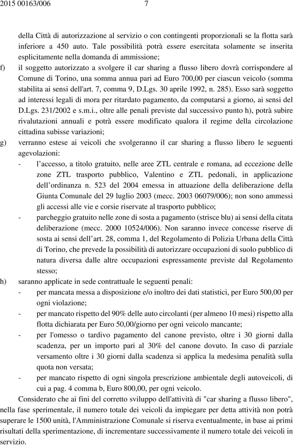 Comune di Torino, una somma annua pari ad Euro 700,00 per ciascun veicolo (somma stabilita ai sensi dell'art. 7, comma 9, D.Lgs. 30 aprile 1992, n. 285).