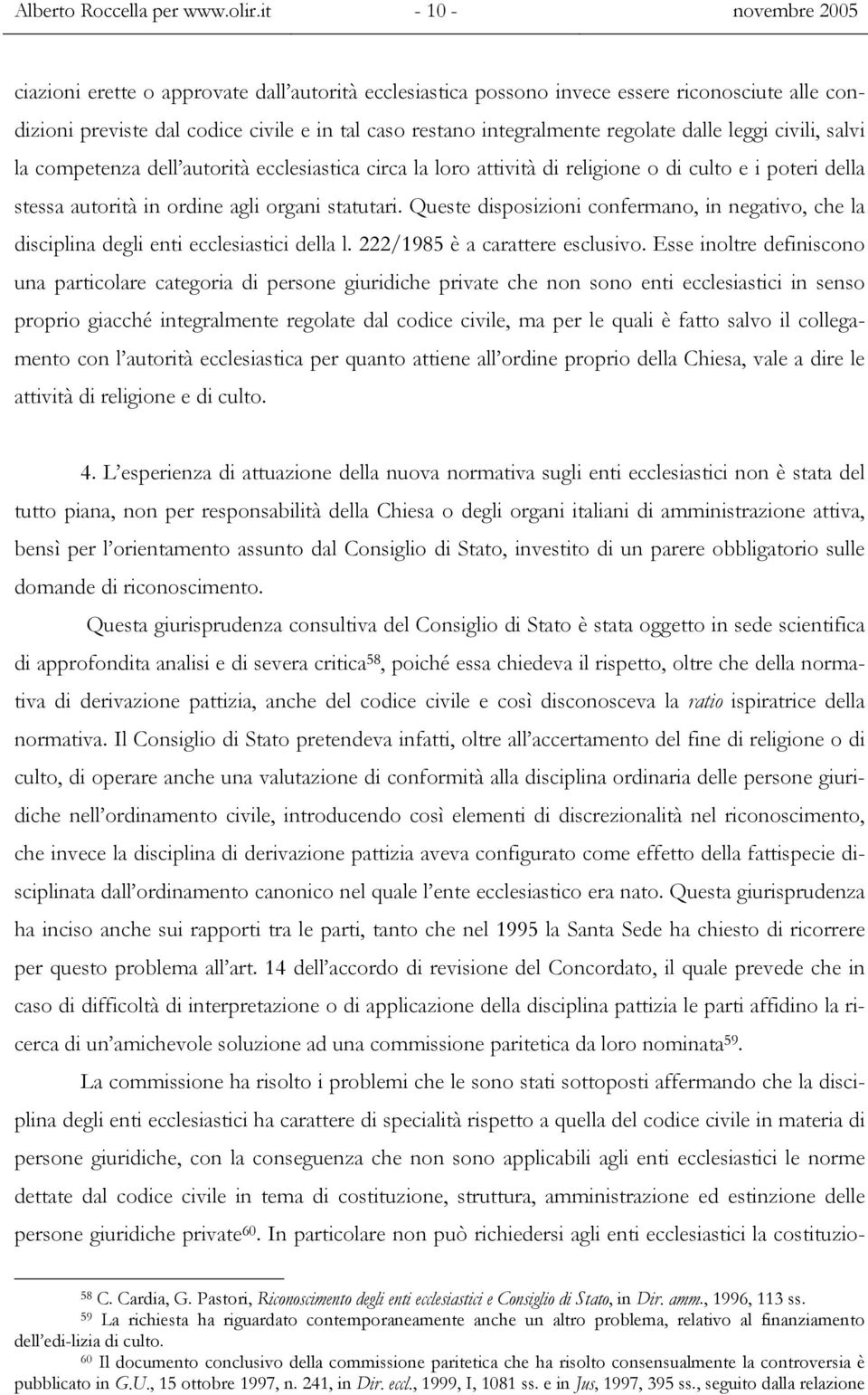 regolate dalle leggi civili, salvi la competenza dell autorità ecclesiastica circa la loro attività di religione o di culto e i poteri della stessa autorità in ordine agli organi statutari.