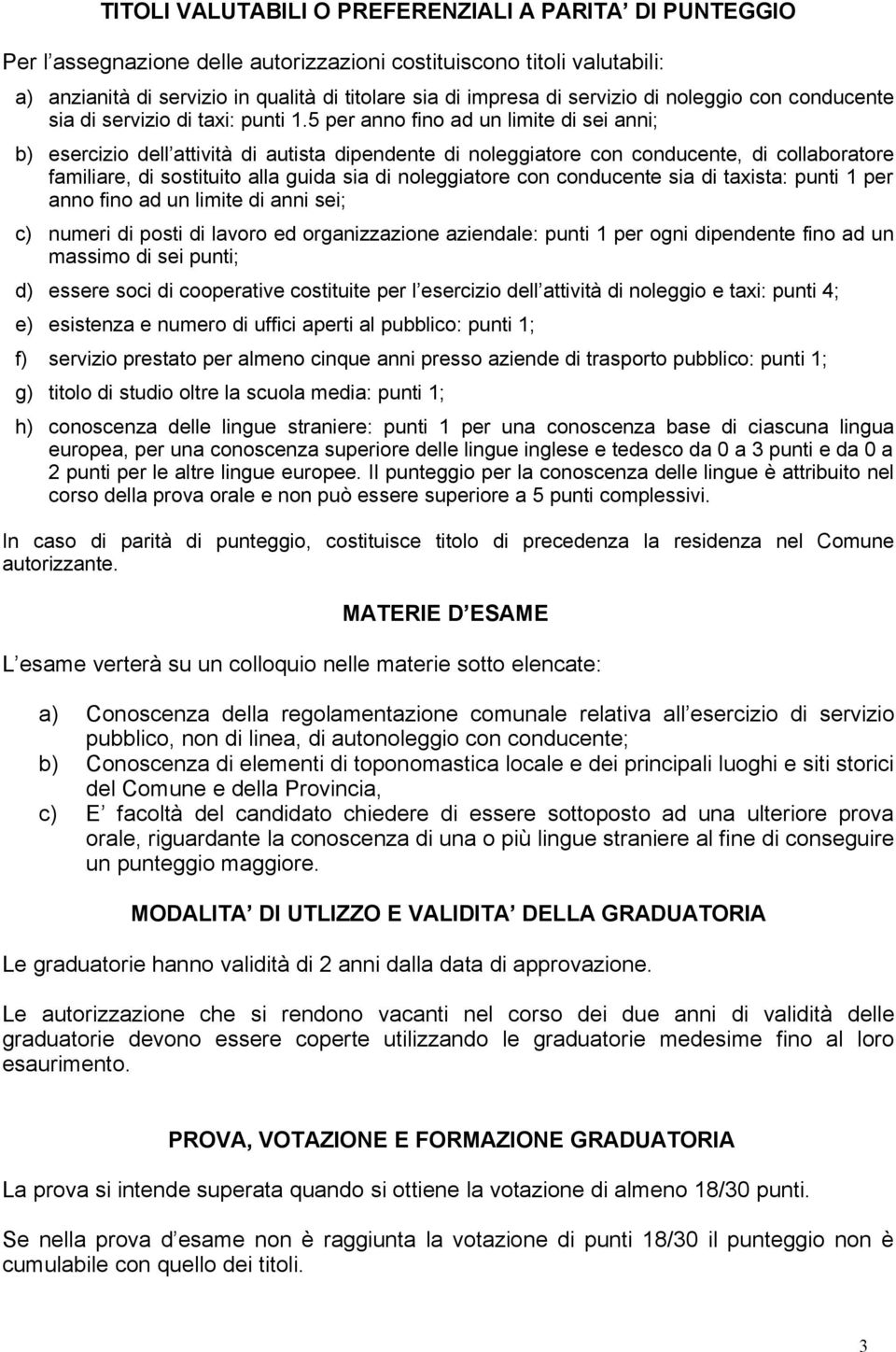 5 per anno fino ad un limite di sei anni; b) esercizio dell attività di autista dipendente di noleggiatore con conducente, di collaboratore familiare, di sostituito alla guida sia di noleggiatore con