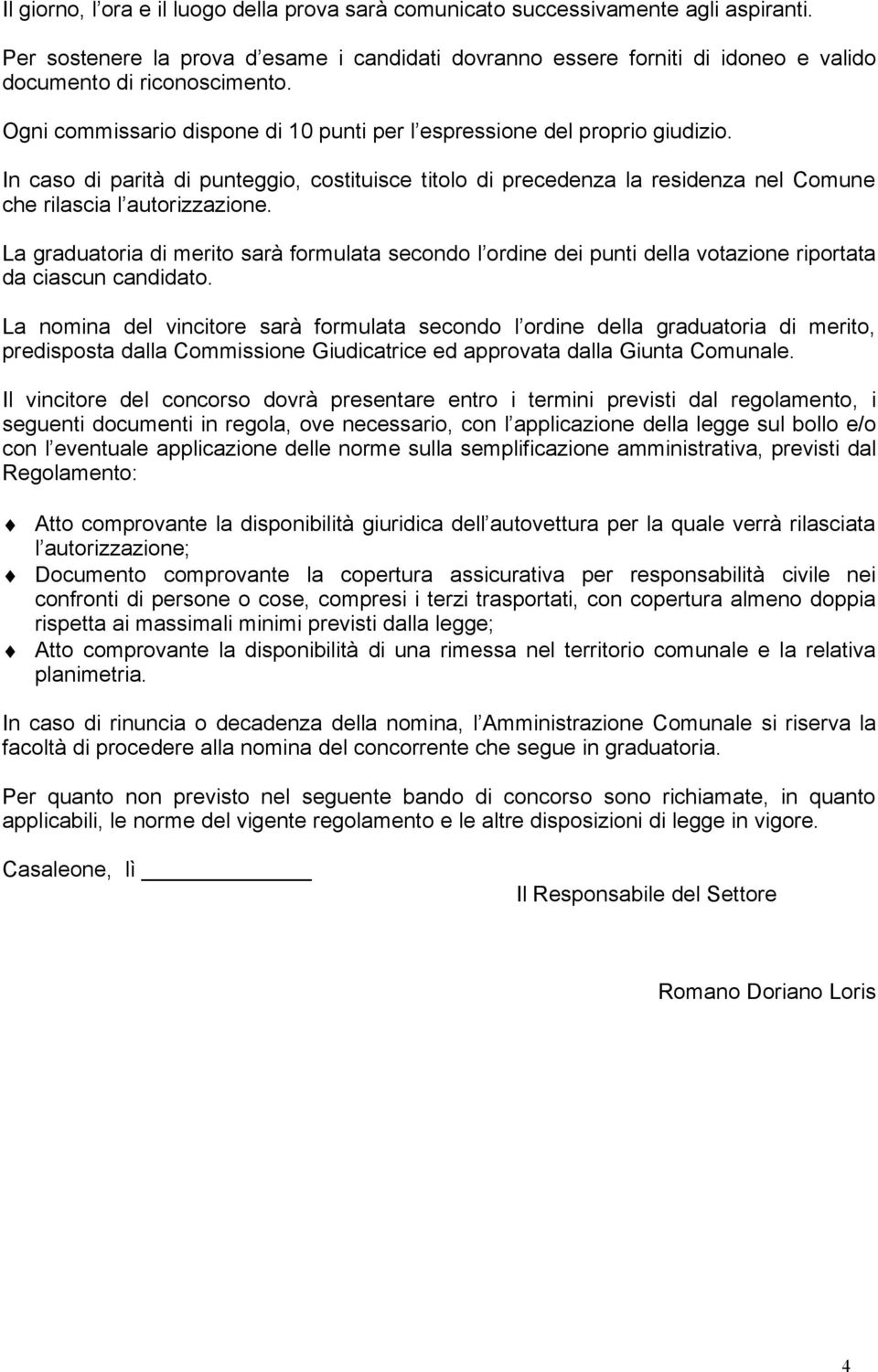 In caso di parità di punteggio, costituisce titolo di precedenza la residenza nel Comune che rilascia l autorizzazione.