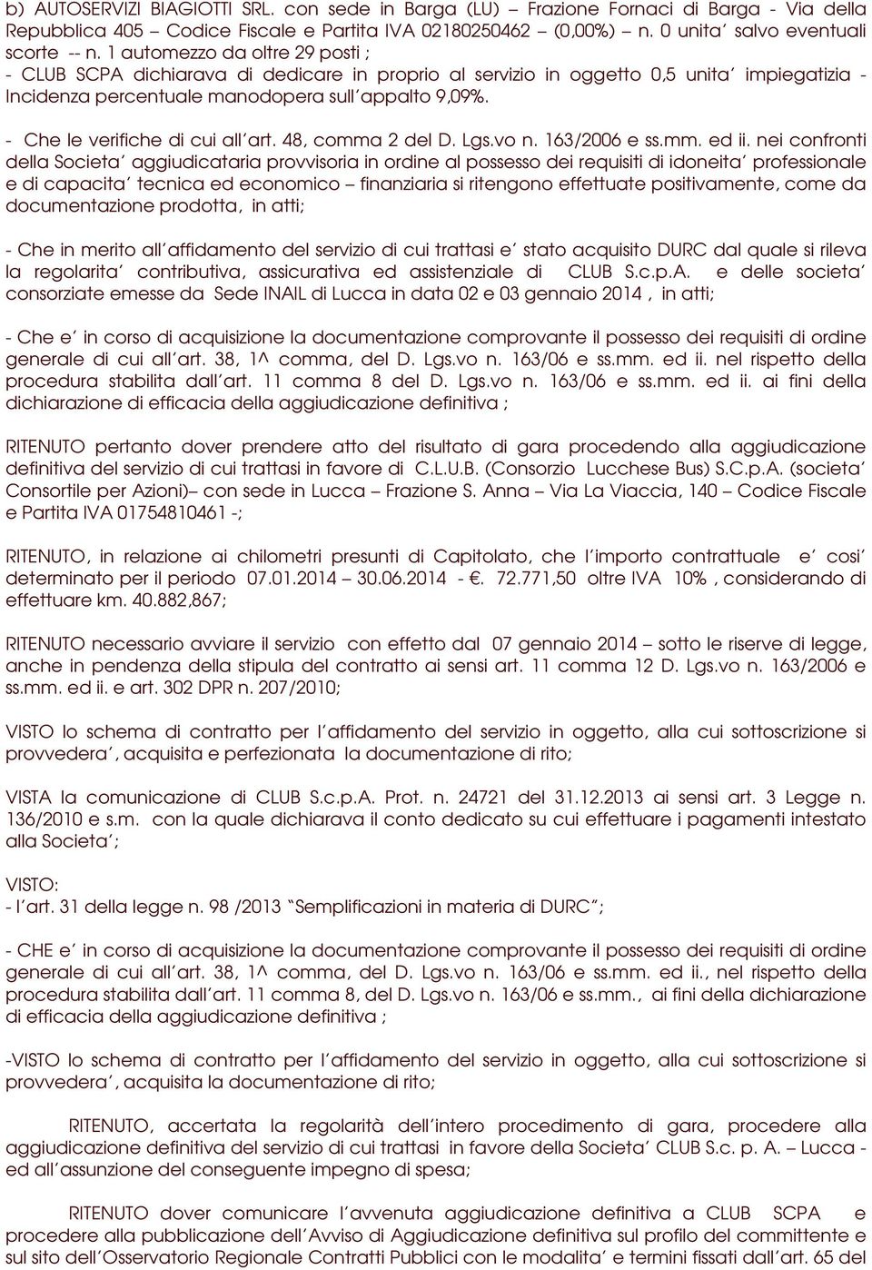 - Che le verifiche di cui all art. 48, comma 2 del D. Lgs.vo n. 163/2006 e ss.mm. ed ii.