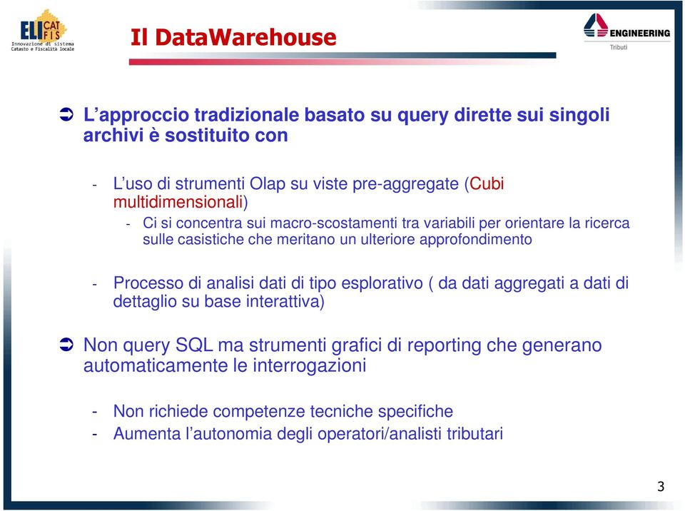 approfondimento - Processo di analisi dati di tipo esplorativo ( da dati aggregati a dati di dettaglio su base interattiva) Non query SQL ma strumenti