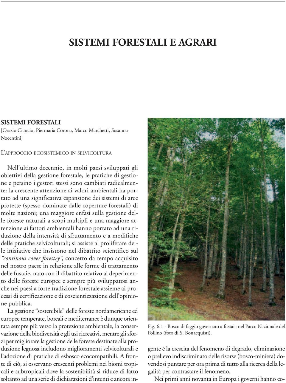 Nell ultimo decennio, in molti paesi sviluppati gli obiettivi della gestione forestale, le pratiche di gestione e persino i gestori stessi sono cambiati radicalmente: la crescente attenzione ai