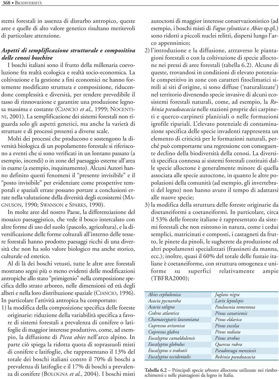 La coltivazione e la gestione a fini economici ne hanno fortemente modificato struttura e composizione, riducendone complessità e diversità, per rendere prevedibile il tasso di rinnovazione e