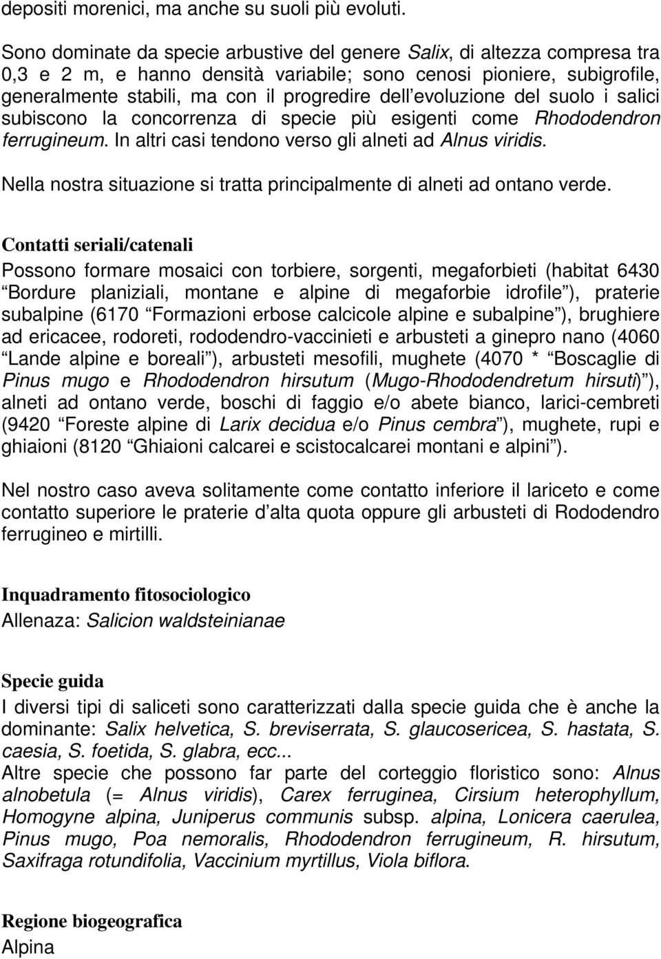 evoluzione del suolo i salici subiscono la concorrenza di specie più esigenti come Rhododendron ferrugineum. In altri casi tendono verso gli alneti ad Alnus viridis.