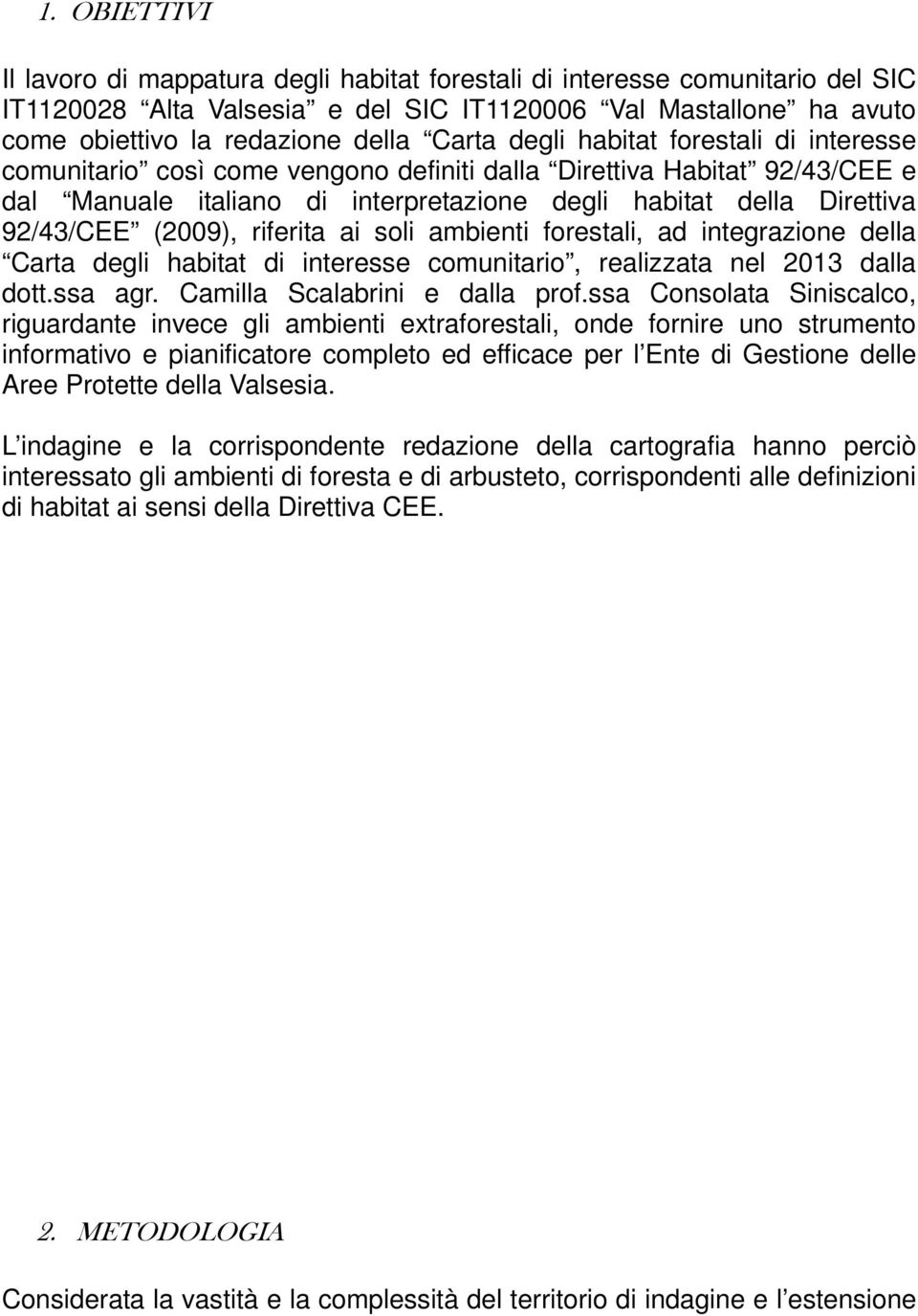 (2009), riferita ai soli ambienti forestali, ad integrazione della Carta degli habitat di interesse comunitario, realizzata nel 2013 dalla dott.ssa agr. Camilla Scalabrini e dalla prof.